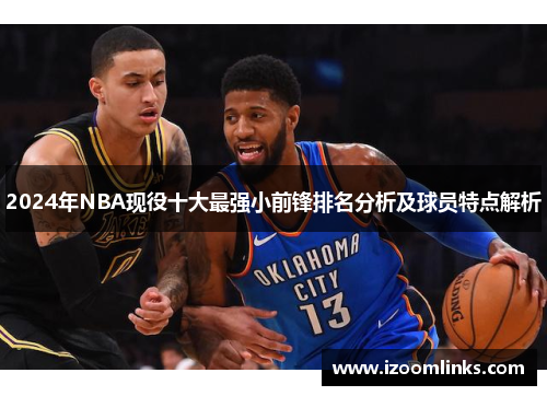 2024年NBA现役十大最强小前锋排名分析及球员特点解析