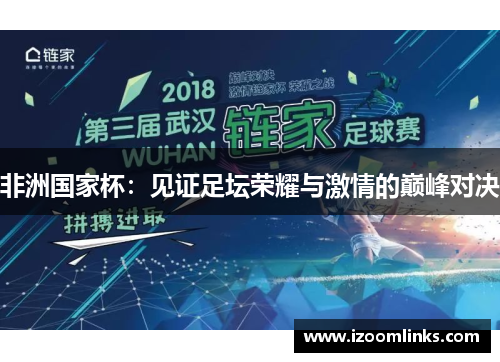 非洲国家杯:见证足坛荣耀与激情的巅峰对决 非洲国家杯:见证足坛荣耀与激情的巅峰对决