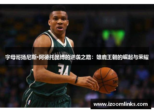 字母哥扬尼斯·阿德托昆博的逆袭之路：雄鹿王朝的崛起与荣耀