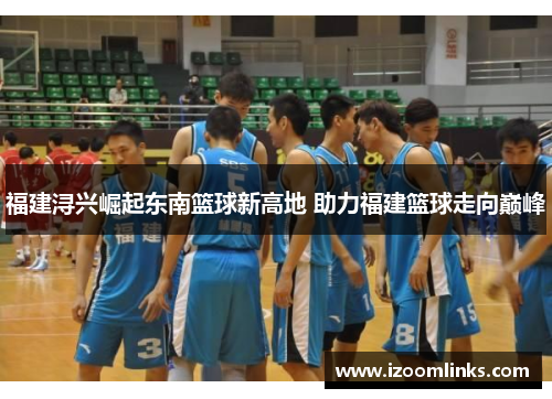 福建浔兴崛起东南篮球新高地 助力福建篮球走向巅峰
