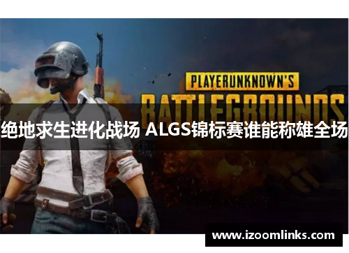 绝地求生进化战场 ALGS锦标赛谁能称雄全场