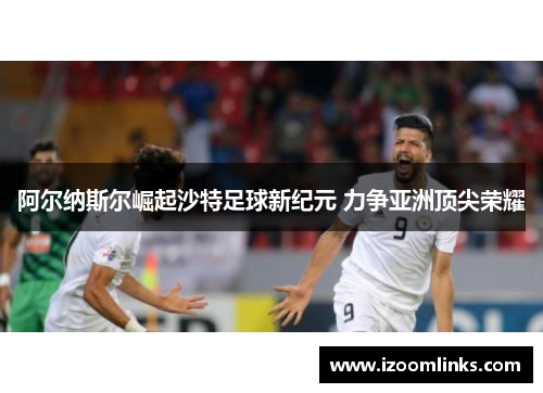 阿尔纳斯尔崛起沙特足球新纪元 力争亚洲顶尖荣耀