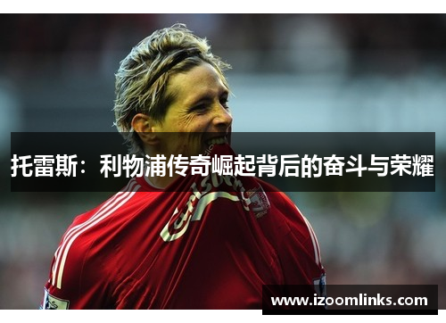 托雷斯：利物浦传奇崛起背后的奋斗与荣耀