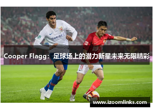 Cooper Flagg：足球场上的潜力新星未来无限精彩