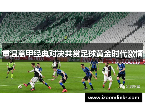 重温意甲经典对决共赏足球黄金时代激情
