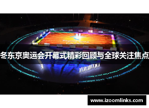 冬东京奥运会开幕式精彩回顾与全球关注焦点